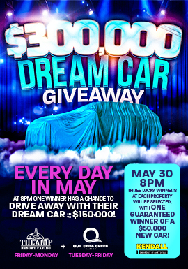 Tulalip Resort Casino $300,000 Dream Car Giveaway Friday - Monday in May 8PM. Drive away with your dream car up to $150,000!