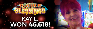 Kay L. won $46,618 playing Double Blessings