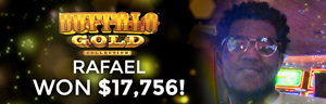 Rafael W. won $17,756 playing Buffalo Gold Collection at Tulalip Resort Casino.