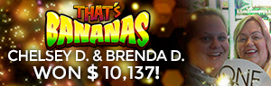 Chelsey D. & Brenda D. won $10,137 playing That's Bananas at Tulalip Resort Casino.