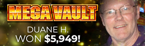 Duane H. won $5,949 playing Mega Vault at Tulalip Resort Casino.