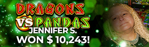 Jennifer S. won $10,243 playing Dragons vs. Pandas at Tulalip Resort Casino.