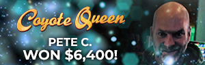 Pete C. won $6,400 playing Coyote Queen at Tulalip Resort Casino.