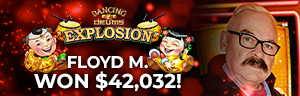 Floyd M. won $42,032 playing Dancing Drums Explosion at Tulalip Resort Casino. 