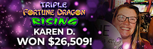 Karen D. won $26,509 playing Triple Dragon Fortune Rising at Tulalip Resort Casino. 