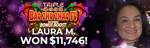 Laura M. won $11,746 playing Bao Zhu Zhao Fu at Tulalip Resort Casino. 